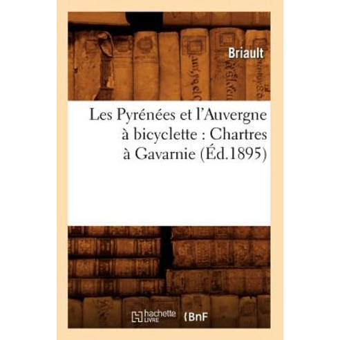 Les Pyrenees Et L''Auvergne a Bicyclette: Chartres a Gavarnie (Ed.1895) Paperback, Hachette Livre - Bnf