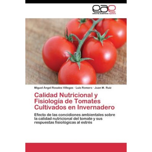 Calidad Nutricional y Fisiologia de Tomates Cultivados En Invernadero Paperback, Editorial Academica Espanola