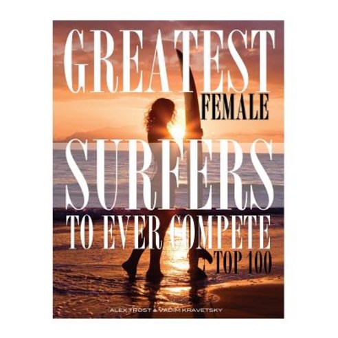 Greatest Female Surfers to Ever Compete Top 100 Paperback, Createspace