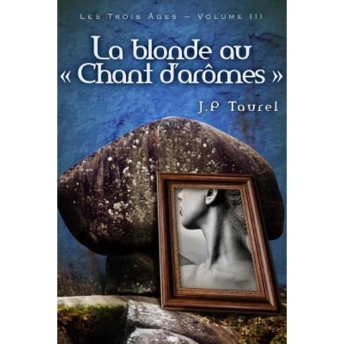 La Blonde Au Chant D''Aromes (Les Trois Ages - Volume 3) Paperback, Editions Helene Jacob