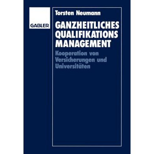 Ganzheitliches Qualifikationsmanagement: Kooperation Von Versicherungen Und Universitaten Paperback, Gabler Verlag