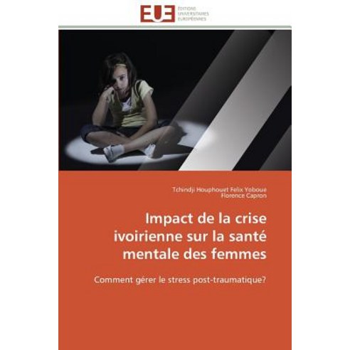Impact de La Crise Ivoirienne Sur La Sante Mentale Des Femmes Paperback, Univ Europeenne