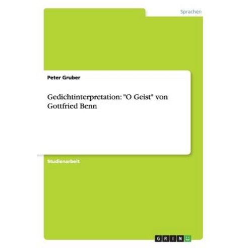Gedichtinterpretation: "O Geist" Von Gottfried Benn Paperback, Grin Publishing