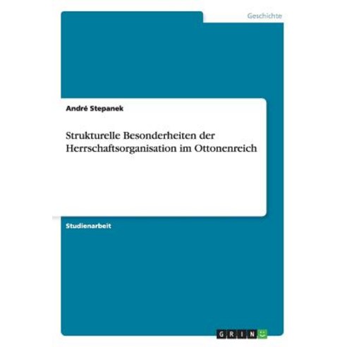 Strukturelle Besonderheiten Der Herrschaftsorganisation Im Ottonenreich Paperback, Grin Publishing