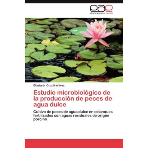 Estudio Microbiologico de la Produccion de Peces de Agua Dulce Paperback, Eae Editorial Academia Espanola