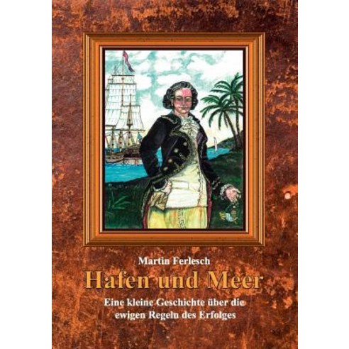 Hafen Und Meer - Eine Kleine Geschichte Ber Die Ewigen Regeln Des Erfolges Paperback, Books on Demand