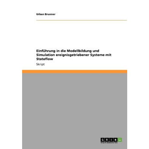 Einfuhrung in Die Modellbildung Und Simulation Ereignisgetriebener Systeme Mit Stateflow Paperback, Grin Publishing