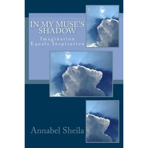 In My Muse''s Shadow: Imagination Equals Inspiration Paperback, Createspace Independent Publishing Platform