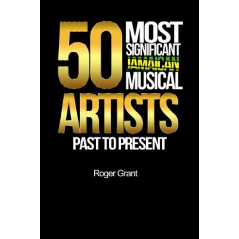 50 Most Significant Jamaican Musical Artists Past to Present Paperback, Organic Base Books