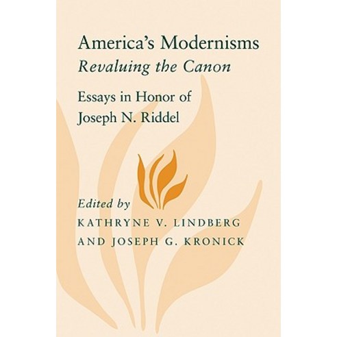 America''s Modernisms: Revaluing the Canon Essays in Honor of Joseph N. Riddel Paperback, LSU Press