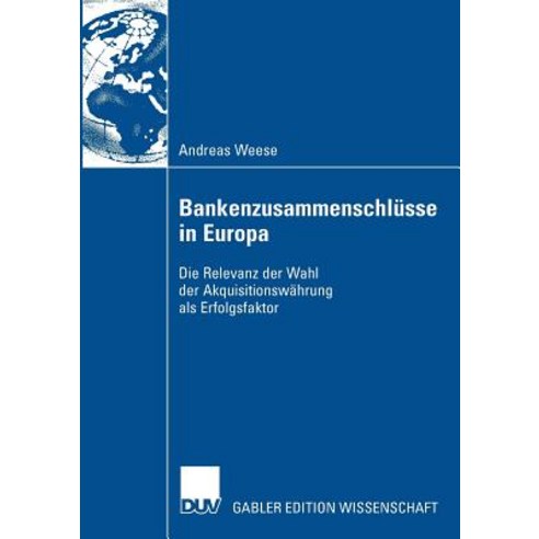 Bankenzusammenschlusse in Europa: Die Relevanz Der Wahl Der Akquisitionswahrung ALS Erfolgsfaktor Paperback, Deutscher Universitatsverlag