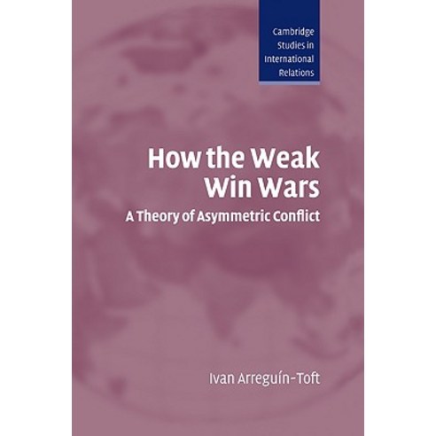 How the Weak Win Wars: A Theory of Asymmetric Conflict Hardcover, Cambridge University Press