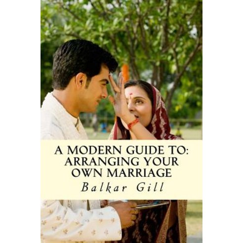 A Modern Guide to: Arranging Your Own Marriage: A Modern Guide To: Arranging Your Own Marriage Paperback, Createspace Independent Publishing Platform