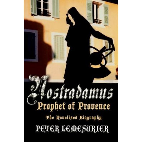 Nostradamus Prophet of Provence: The Novelised Biography Paperback, Filament Publishing