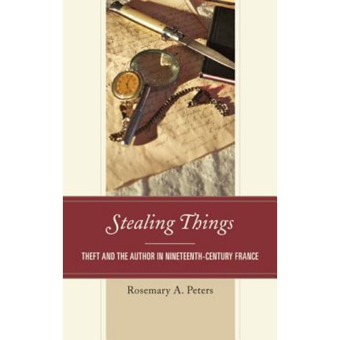 Stealing Things: Theft and the Author in Nineteenth-Century France Paperback, Lexington Books
