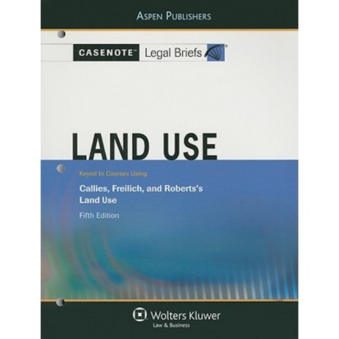 Casenote Legal Briefs for Land Use Keyed to Callies Freilich and Roberts''s Land Use Paperback, Aspen Publishers
