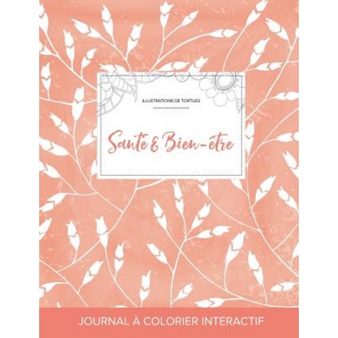 Journal de Coloration Adulte: Sante & Bien-Etre (Illustrations de Tortues Coquelicots Peche) Paperback, Adult Coloring Journal Press