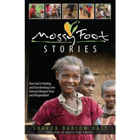 Mossy Foot Stories: How God Is Healing and Transforming Lives Among Ethiopia''s Poor and Marginalized Paperback, Mossy Foot Project