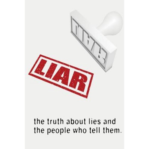 Liar: The Truth about Lies and the People Who Tell Them Paperback, Createspace
