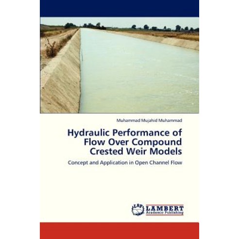 Hydraulic Performance of Flow Over Compound Crested Weir Models Paperback, LAP Lambert Academic Publishing