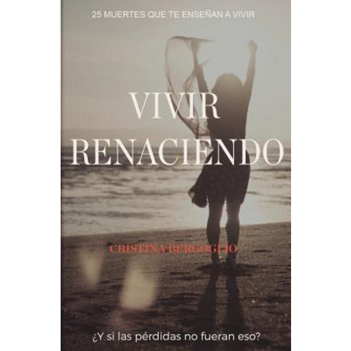 Vivir Renaciendo: Y Si Las Perdidas No Fueran Eso? Paperback, Createspace Independent Publishing Platform