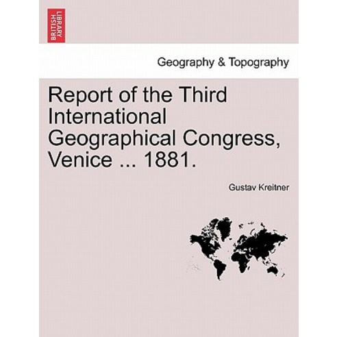 Report of the Third International Geographical Congress Venice ... 1881. Paperback, British Library, Historical Print Editions
