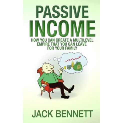 Passive Income: How You Can Create a Multi-Level Empire That You Can Leave for Your Family Paperback, Createspace
