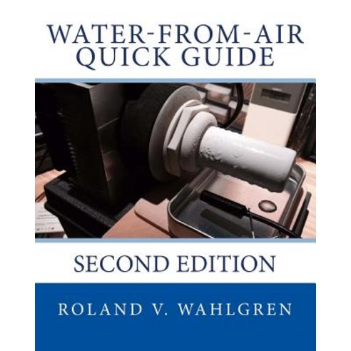 Water-From-Air Quick Guide: Second Edition Paperback, Createspace Independent Publishing Platform