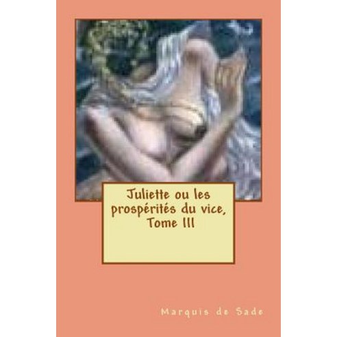 Juliette Ou Les Prosperites Du Vice Tome III Paperback, Createspace Independent Publishing Platform