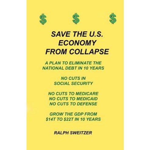Save the U.S. Economy from Collapse: Eliminate the National Debt in 10 Years Paperback, Createspace Independent Publishing Platform