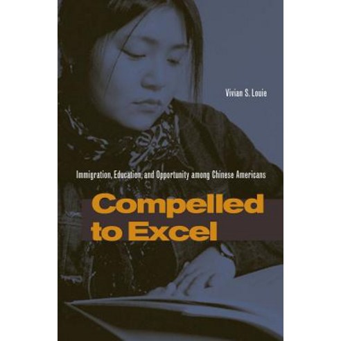Compelled to Excel: Immigration Education and Opportunity Among Chinese Americans Hardcover, Stanford University Press
