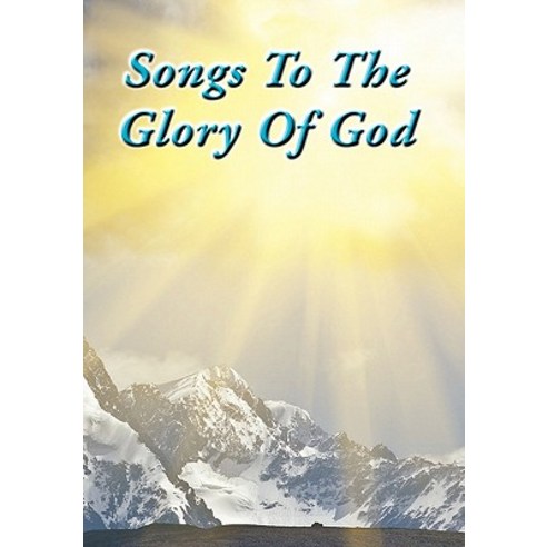 Songs to the Glory of God Hardcover, Xlibris Corporation