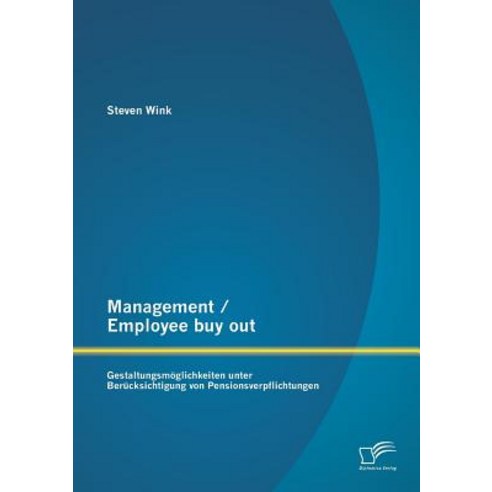 Management / Employee Buy Out: Gestaltungsmoglichkeiten Unter Berucksichtigung Von Pensionsverpflichtungen Paperback, Diplomica Verlag Gmbh