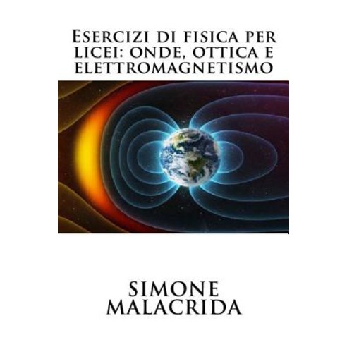 Esercizi Di Fisica Per Licei: Onde Ottica E Elettromagnetismo Paperback, Createspace Independent Publishing Platform
