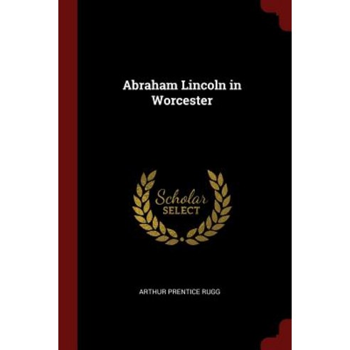 Abraham Lincoln in Worcester Paperback, Andesite Press