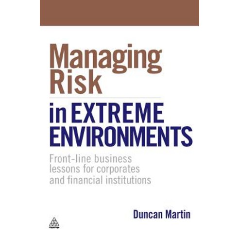 Managing Risk in Extreme Environments: Front-Line Business Lessons for Corporates and Financial Institutions Hardcover, Kogan Page