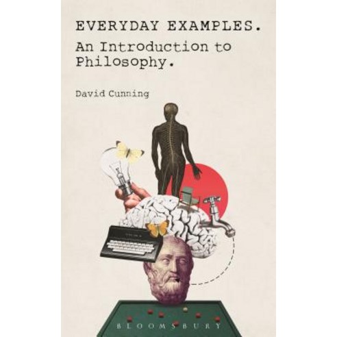 Everyday Examples - An Introduction to Philosophy:An Introduction to Philosophy, Bloomsbury Academic