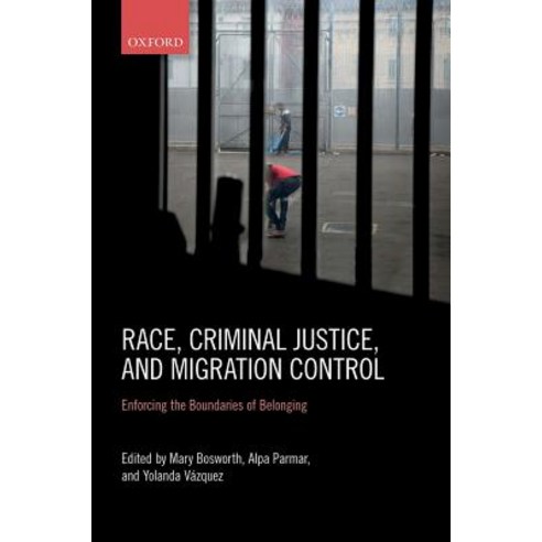 Race Criminal Justice and Migration Control: Enforcing the Boundaries of Belonging Hardcover, Oxford University Press, USA