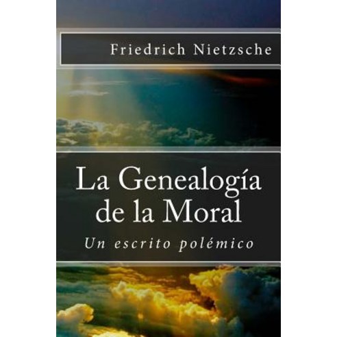 La Genealogia de la Moral: Un Escrito Polemico Paperback, Createspace Independent Publishing Platform