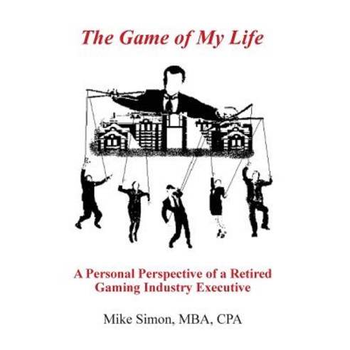 The Game of My Life: A Personal Perspective of a Retired Gaming Industry Executive Paperback, Createspace Independent Publishing Platform