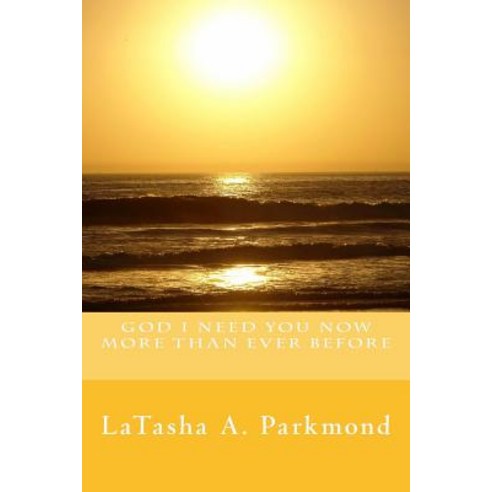 God I Need You Now More Than Ever Before Paperback, Createspace Independent Publishing Platform