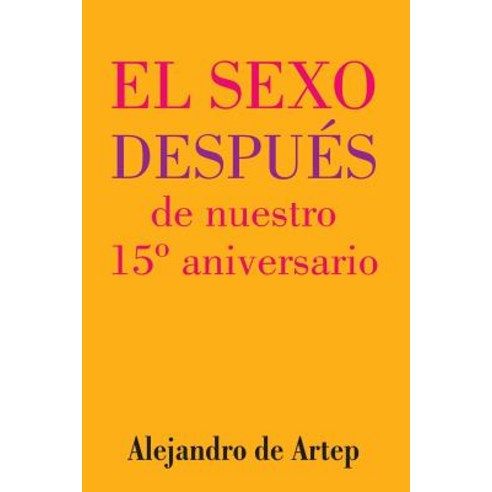 Sex After Our 15th Anniversary (Spanish Edition) - El Sexo Despues de Nuestro 15 Aniversario Paperback, Createspace Independent Publishing Platform
