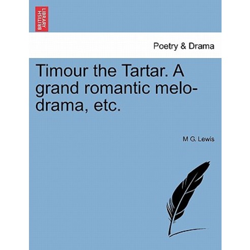 Timour the Tartar. a Grand Romantic Melo-Drama Etc. Paperback, British Library, Historical Print Editions