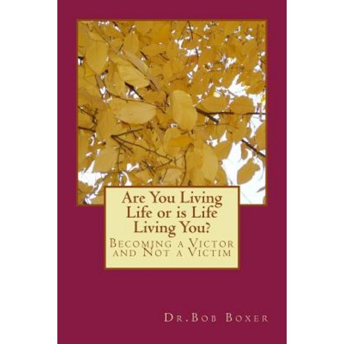 Are You Living Life or Is Life Living You?: Becoming a Victor and Not a Victim Paperback, Createspace