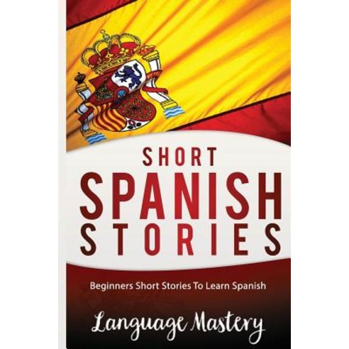 Short Spanish Stories: Beginners Short Stories Tolearn Spanish Paperback, Createspace Independent Publishing Platform