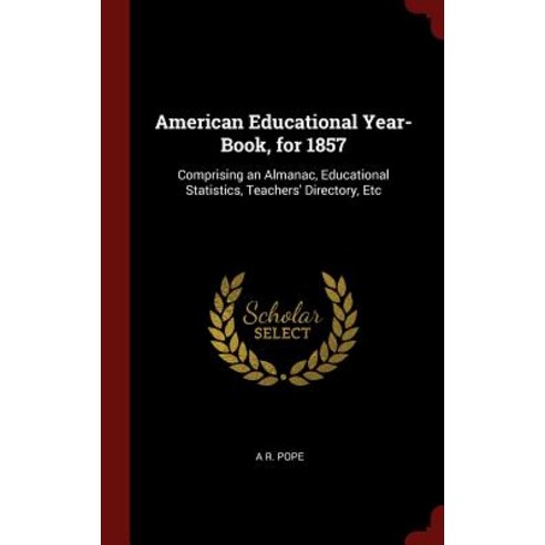 American Educational Year-Book for 1857: Comprising an Almanac Educational Statistics Teachers'' Directory Etc Hardcover, Andesite Press