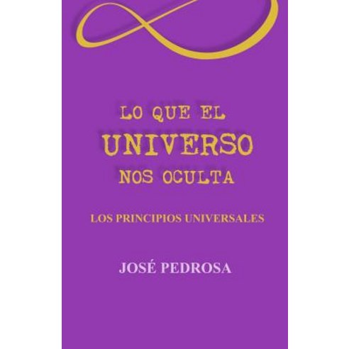 Lo Que El Universo Nos Oculta: Los Principios Universales Paperback, Createspace Independent Publishing Platform
