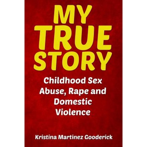 My True Story: Childhood Sex Abuse Rape and Domestic Violence Paperback, Createspace Independent Publishing Platform