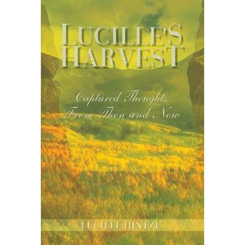 Lucille''s Harvest: Captured Thoughts from Then and Now Paperback, Authorhouse