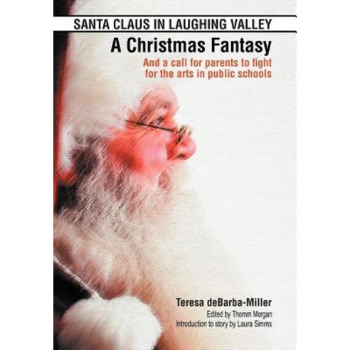 Santa Claus in Laughing Valley- A Christmas Fantasy: And a Call for Parents to Fight for the Arts in Public Schools Hardcover, Xlibris Corporation